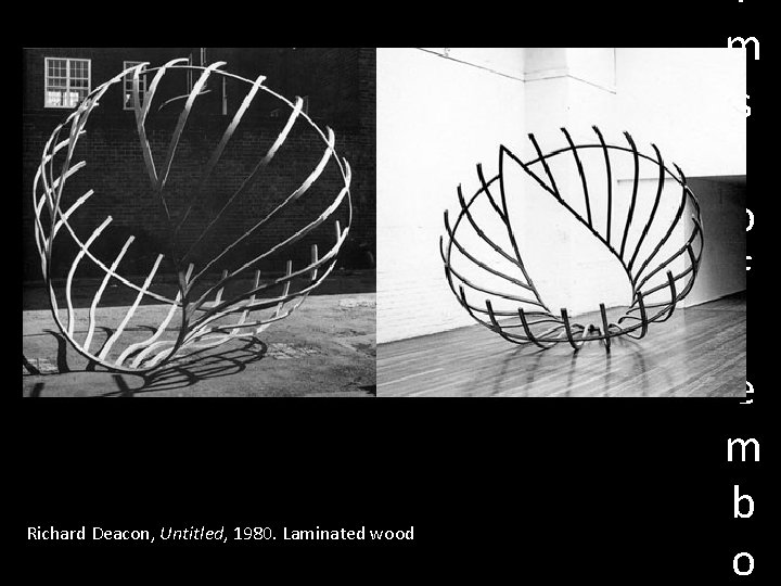 r m s o f Richard Deacon, Untitled, 1980. Laminated wood e m b