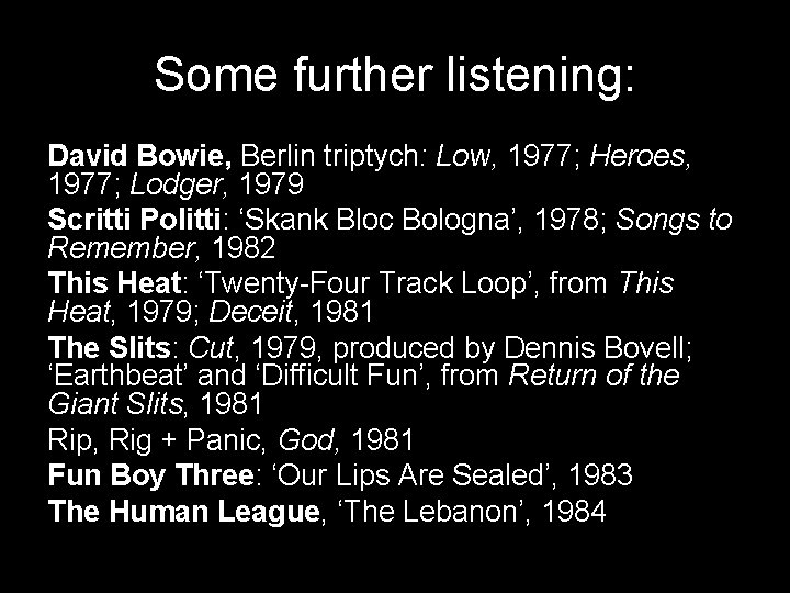 Some further listening: David Bowie, Berlin triptych: Low, 1977; Heroes, 1977; Lodger, 1979 Scritti