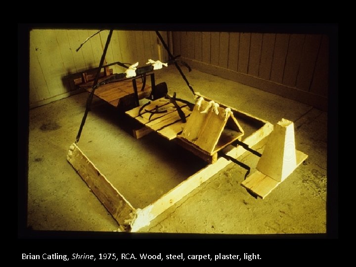 Brian Catling, Shrine, 1975, RCA. Wood, steel, carpet, plaster, light. 