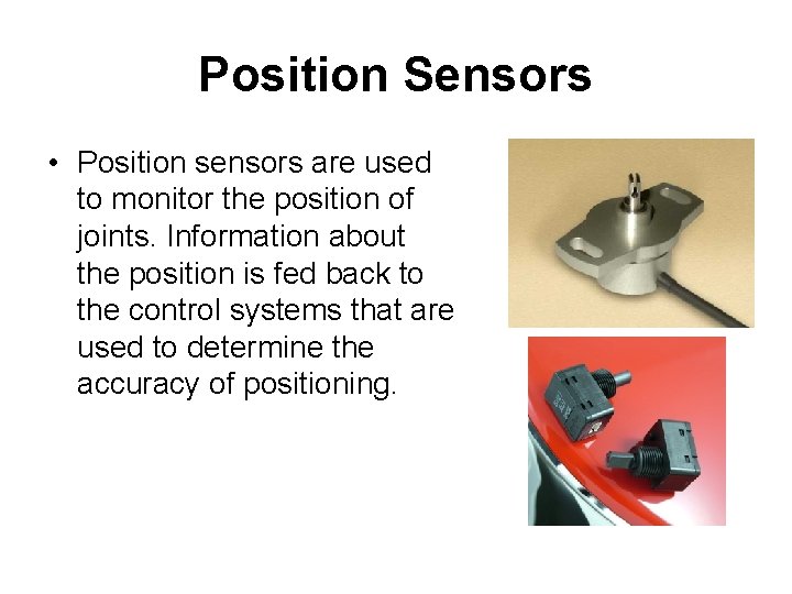 Position Sensors • Position sensors are used to monitor the position of joints. Information