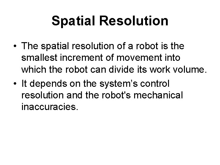 Spatial Resolution • The spatial resolution of a robot is the smallest increment of