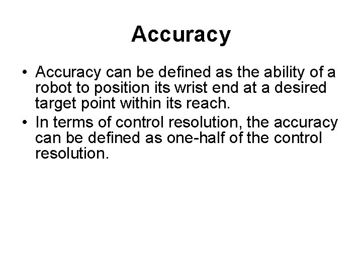 Accuracy • Accuracy can be defined as the ability of a robot to position