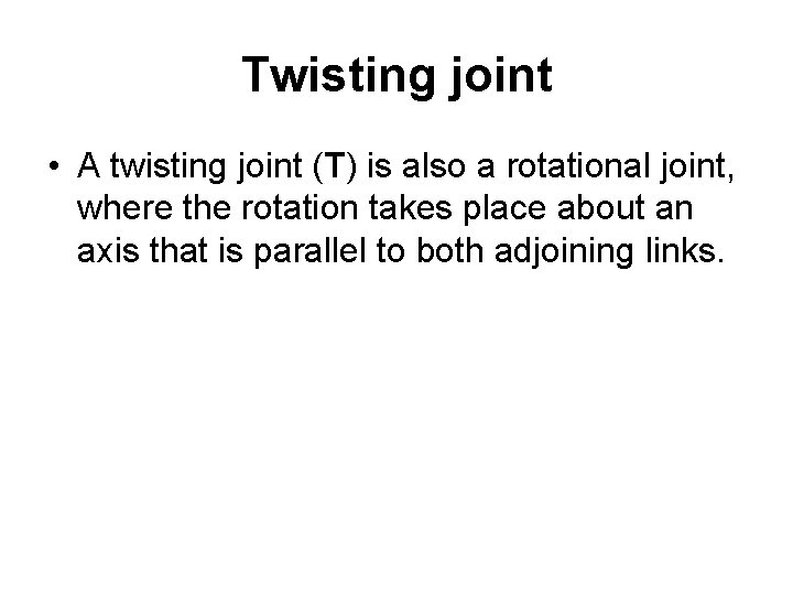Twisting joint • A twisting joint (T) is also a rotational joint, where the