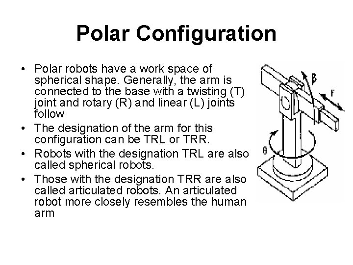 Polar Configuration • Polar robots have a work space of spherical shape. Generally, the