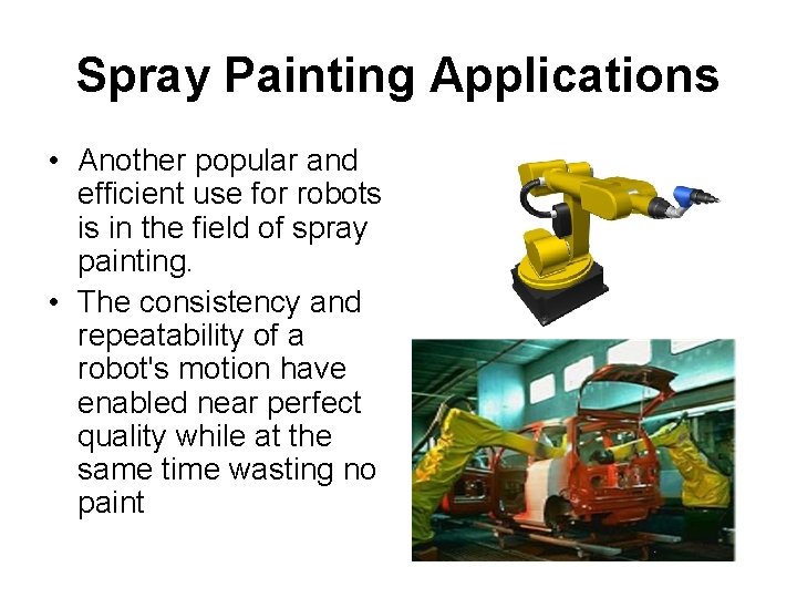 Spray Painting Applications • Another popular and efficient use for robots is in the