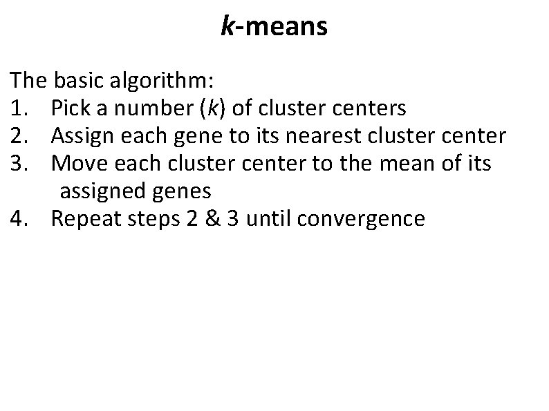 k-means The basic algorithm: 1. Pick a number (k) of cluster centers 2. Assign