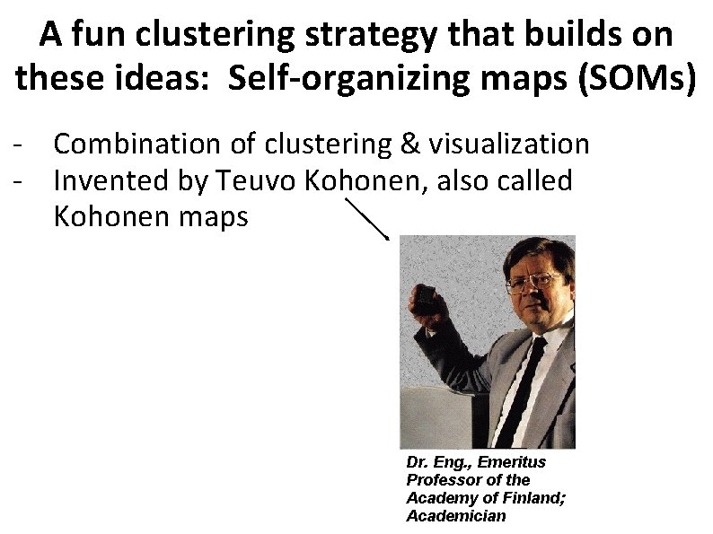 A fun clustering strategy that builds on these ideas: Self-organizing maps (SOMs) - Combination