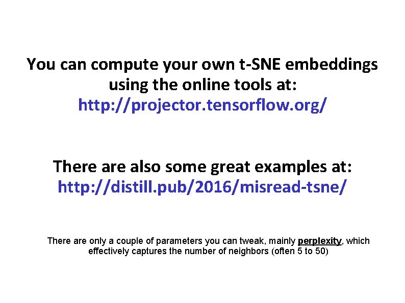 You can compute your own t-SNE embeddings using the online tools at: http: //projector.