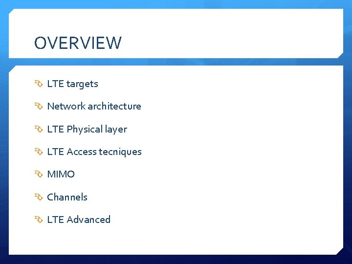 OVERVIEW LTE targets Network architecture LTE Physical layer LTE Access tecniques MIMO Channels LTE