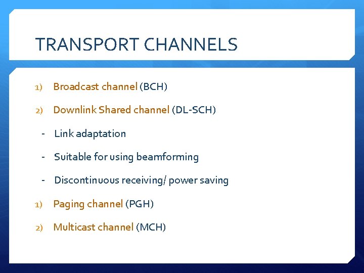 TRANSPORT CHANNELS 1) Broadcast channel (BCH) 2) Downlink Shared channel (DL-SCH) - Link adaptation
