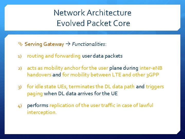 Network Architecture Evolved Packet Core Serving Gateway Functionalities: 1) routing and forwarding user data