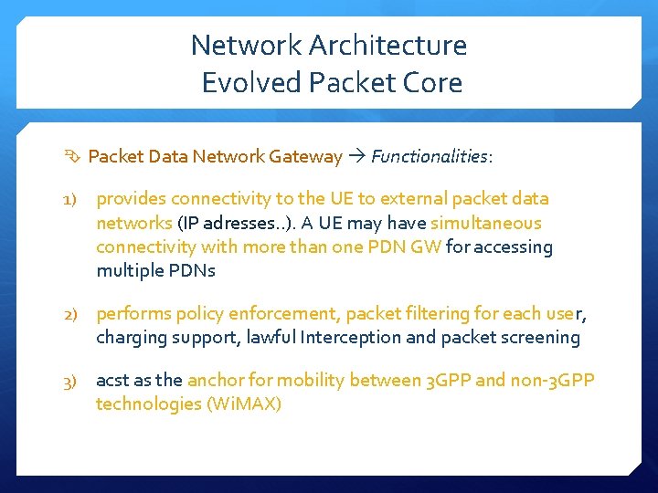 Network Architecture Evolved Packet Core Packet Data Network Gateway Functionalities: 1) provides connectivity to