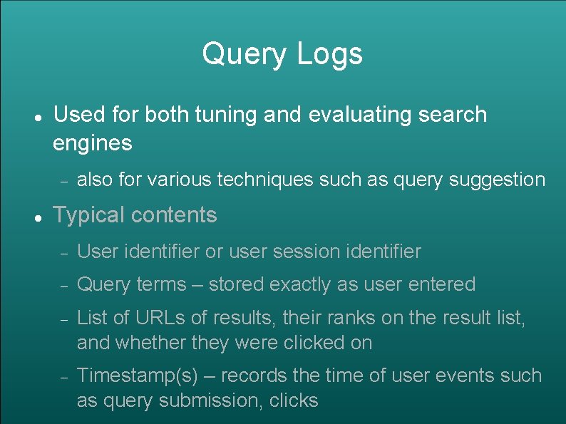 Query Logs Used for both tuning and evaluating search engines also for various techniques