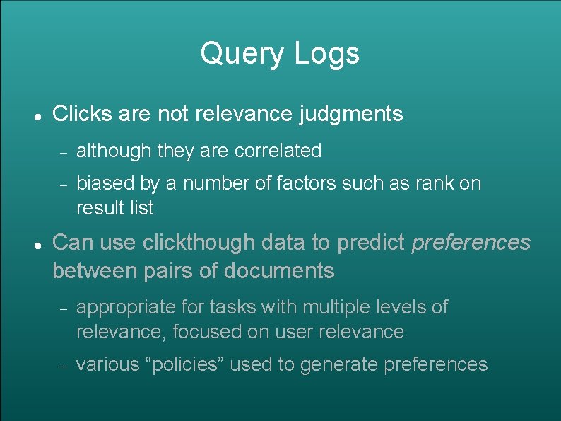 Query Logs Clicks are not relevance judgments although they are correlated biased by a