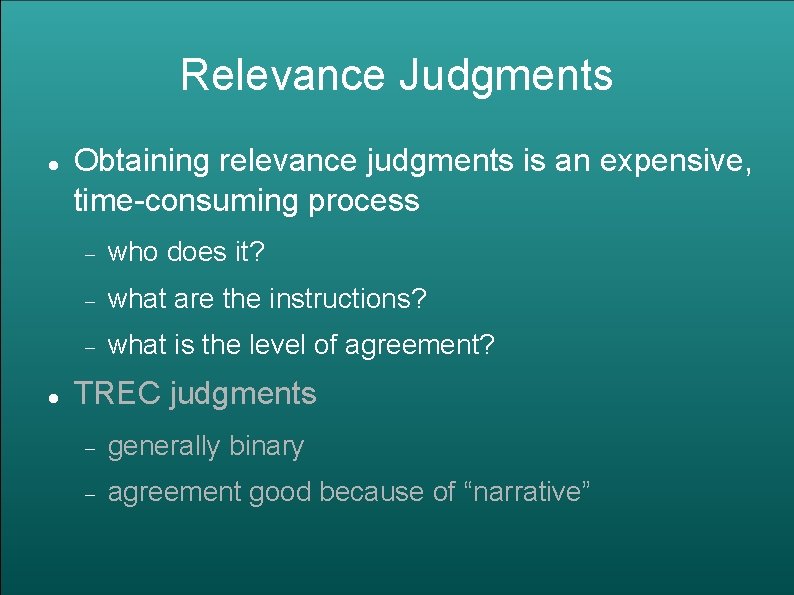 Relevance Judgments Obtaining relevance judgments is an expensive, time-consuming process who does it? what
