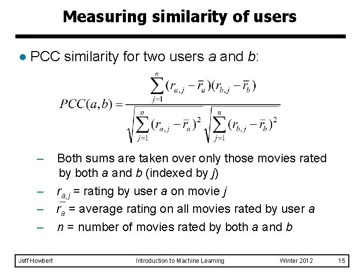 Measuring similarity of users l PCC similarity for two users a and b: –