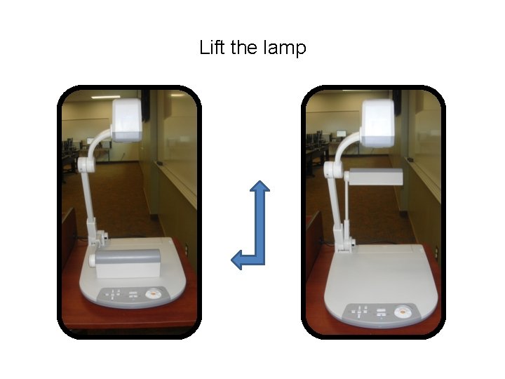 Lift the lamp 
