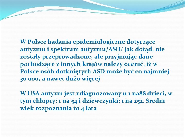 W Polsce badania epidemiologiczne dotyczące autyzmu i spektrum autyzmu/ASD/ jak dotąd, nie zostały przeprowadzone,