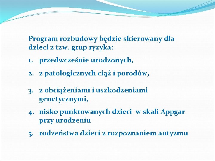 Program rozbudowy będzie skierowany dla dzieci z tzw. grup ryzyka: 1. przedwcześnie urodzonych, 2.