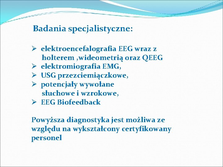 Badania specjalistyczne: Ø elektroencefalografia EEG wraz z holterem , wideometrią oraz QEEG Ø elektromiografia