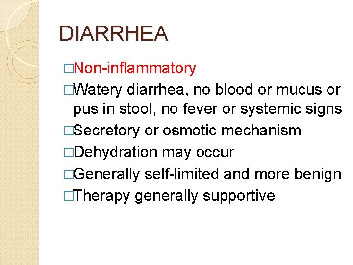 DIARRHEA �Non-inflammatory �Watery diarrhea, no blood or mucus or pus in stool, no fever
