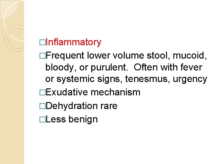 �Inflammatory �Frequent lower volume stool, mucoid, bloody, or purulent. Often with fever or systemic