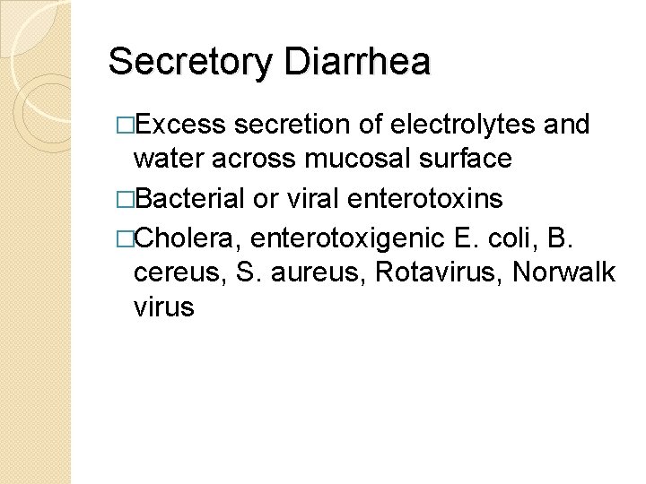 Secretory Diarrhea �Excess secretion of electrolytes and water across mucosal surface �Bacterial or viral