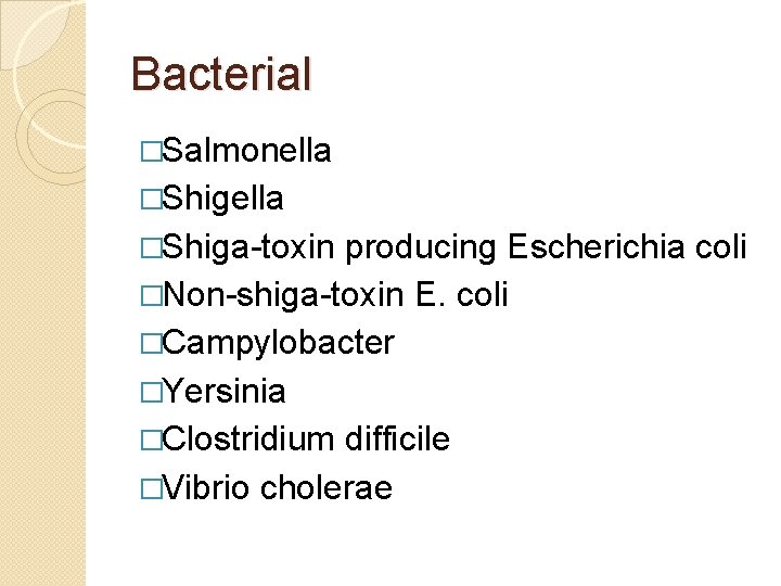 Bacterial �Salmonella �Shiga-toxin producing Escherichia coli �Non-shiga-toxin E. coli �Campylobacter �Yersinia �Clostridium difficile �Vibrio