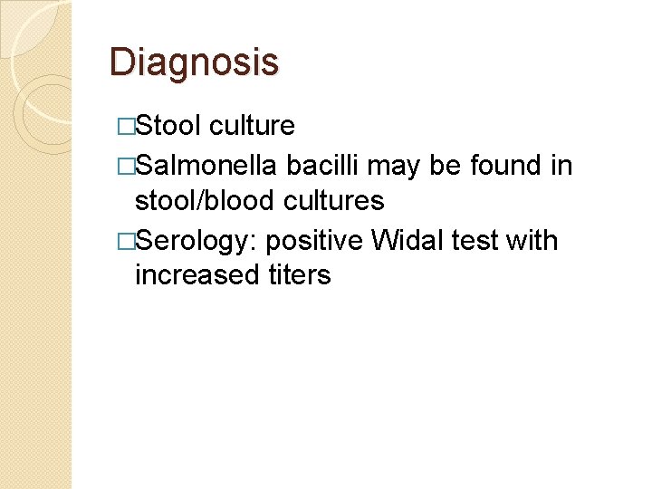 Diagnosis �Stool culture �Salmonella bacilli may be found in stool/blood cultures �Serology: positive Widal