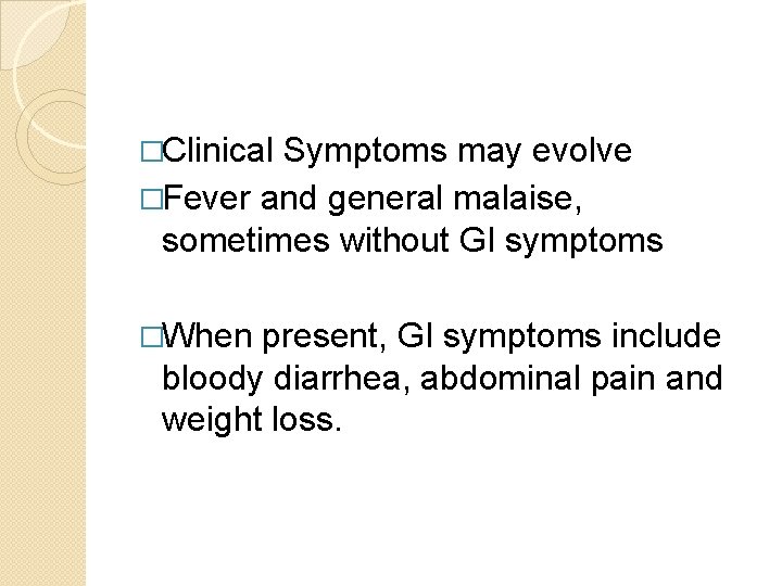 �Clinical Symptoms may evolve �Fever and general malaise, sometimes without GI symptoms �When present,