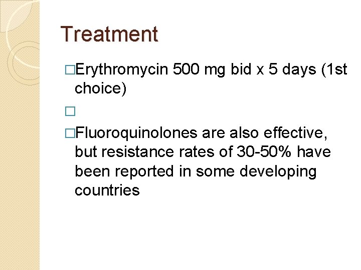 Treatment �Erythromycin 500 mg bid x 5 days (1 st choice) � �Fluoroquinolones are