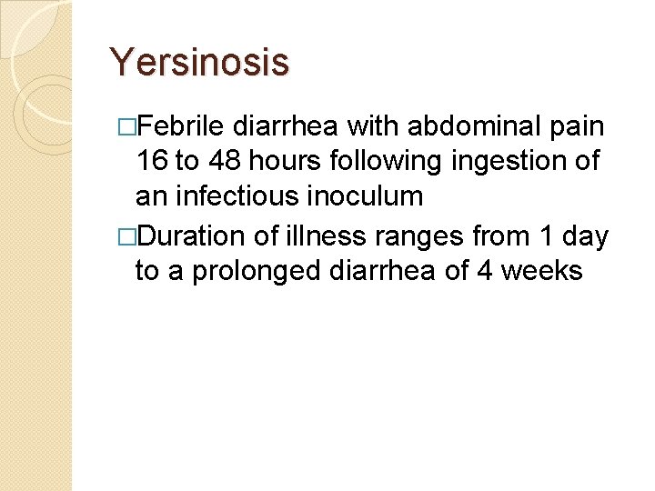 Yersinosis �Febrile diarrhea with abdominal pain 16 to 48 hours following ingestion of an