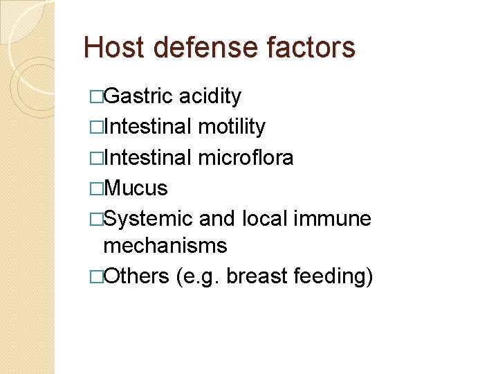 Host defense factors �Gastric acidity �Intestinal motility �Intestinal microflora �Mucus �Systemic and local immune