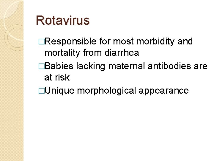 Rotavirus �Responsible for most morbidity and mortality from diarrhea �Babies lacking maternal antibodies are