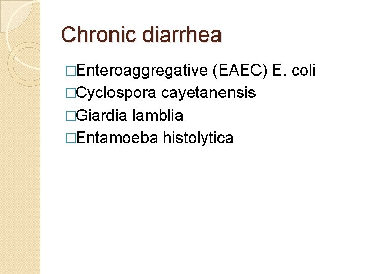 Chronic diarrhea �Enteroaggregative (EAEC) E. coli �Cyclospora cayetanensis �Giardia lamblia �Entamoeba histolytica 