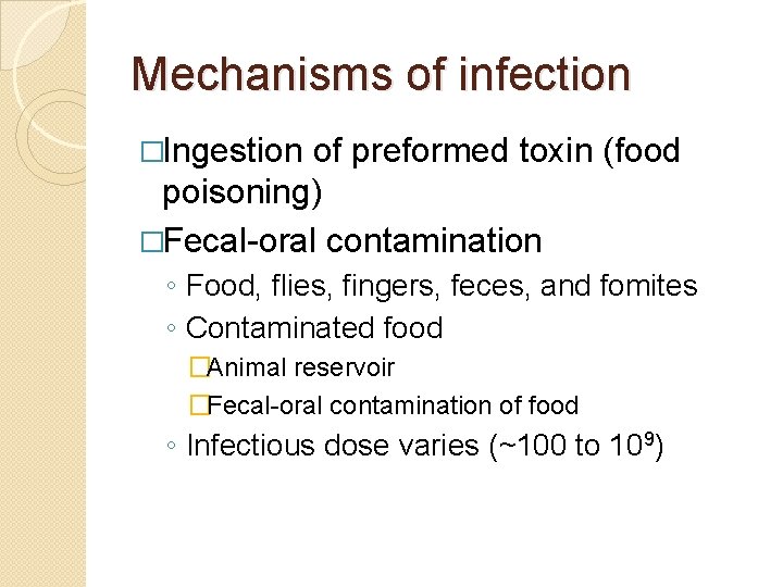 Mechanisms of infection �Ingestion of preformed toxin (food poisoning) �Fecal-oral contamination ◦ Food, flies,