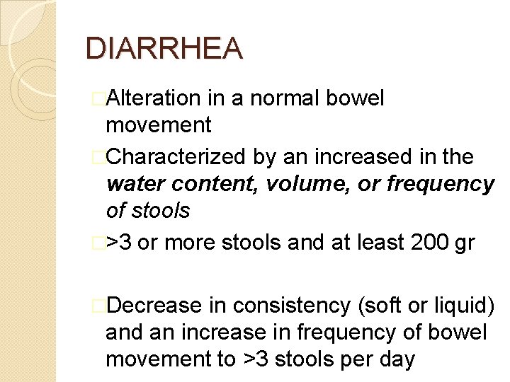 DIARRHEA �Alteration in a normal bowel movement �Characterized by an increased in the water