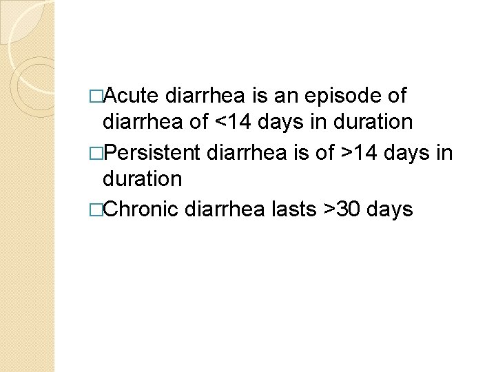 �Acute diarrhea is an episode of diarrhea of <14 days in duration �Persistent diarrhea
