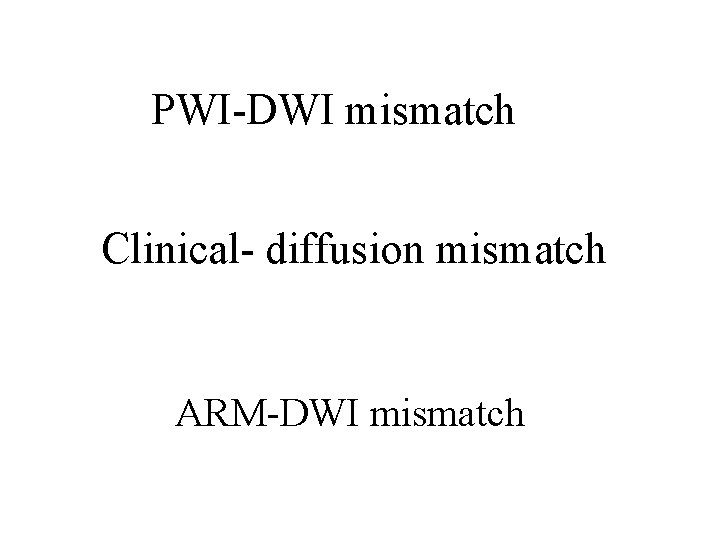 PWI-DWI mismatch Clinical- diffusion mismatch ARM-DWI mismatch 