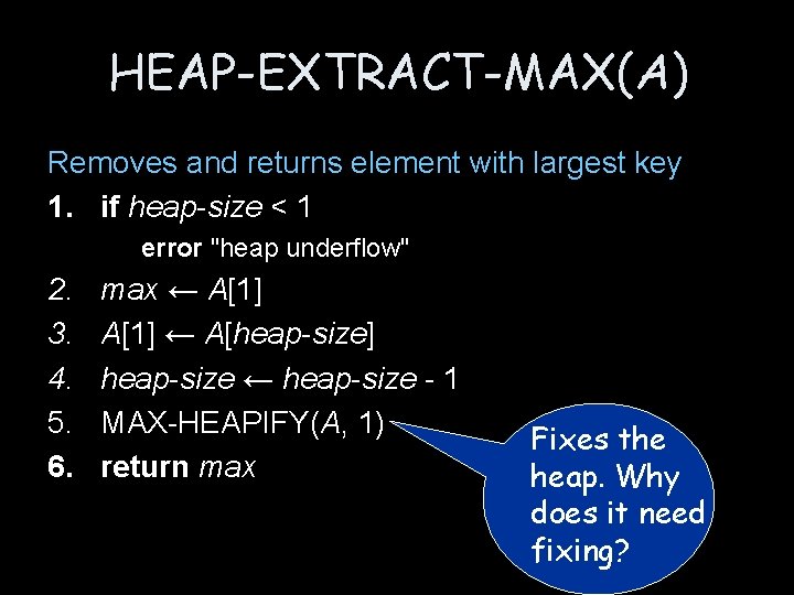 HEAP-EXTRACT-MAX(A) Removes and returns element with largest key 1. if heap-size < 1 error