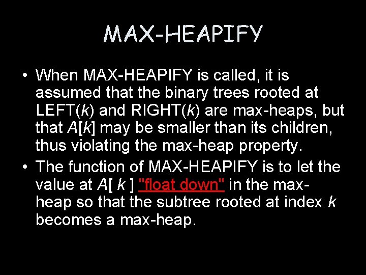 MAX-HEAPIFY • When MAX-HEAPIFY is called, it is assumed that the binary trees rooted