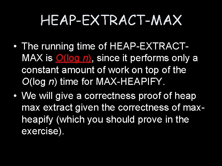 HEAP-EXTRACT-MAX • The running time of HEAP-EXTRACTMAX is O(log n), since it performs only HEAP-EXTRACT-MAX • The running time of HEAP-EXTRACTMAX is O(log n), since it performs only