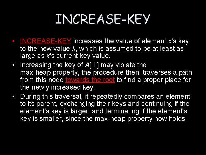 INCREASE-KEY • INCREASE-KEY increases the value of element x's key to the new value INCREASE-KEY • INCREASE-KEY increases the value of element x's key to the new value