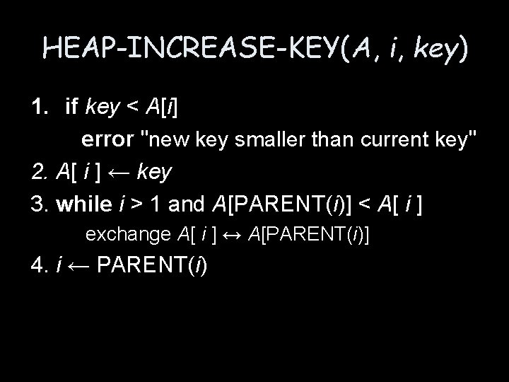 HEAP-INCREASE-KEY(A, i, key) 1. if key < A[i] error "new key smaller than current