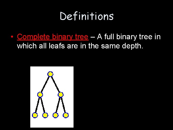 Definitions • Complete binary tree – A full binary tree in which all leafs