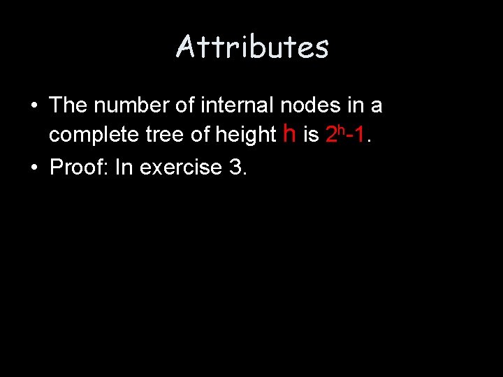 Attributes • The number of internal nodes in a complete tree of height h