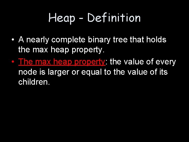 Heap - Definition • A nearly complete binary tree that holds the max heap