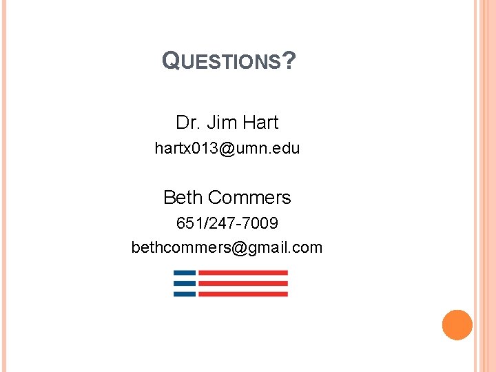 QUESTIONS? Dr. Jim Hart hartx 013@umn. edu Beth Commers 651/247 -7009 bethcommers@gmail. com 