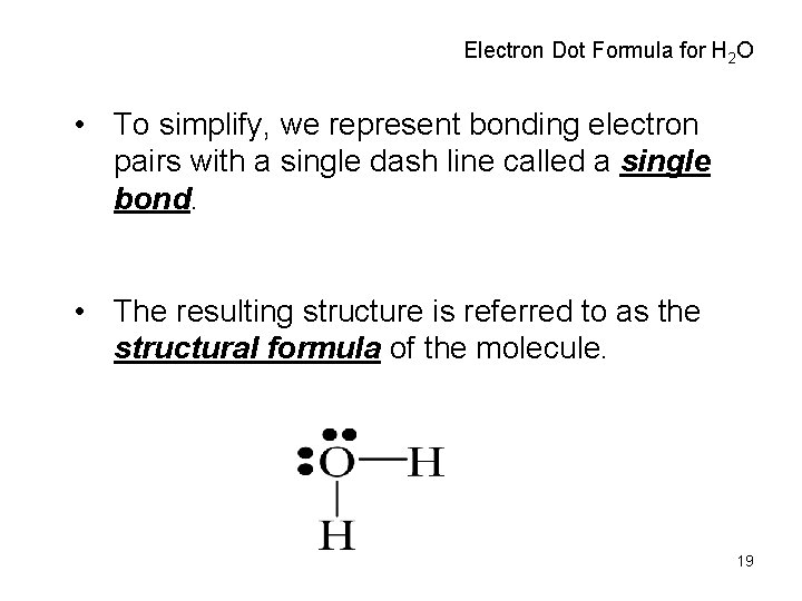 Electron Dot Formula for H 2 O • To simplify, we represent bonding electron