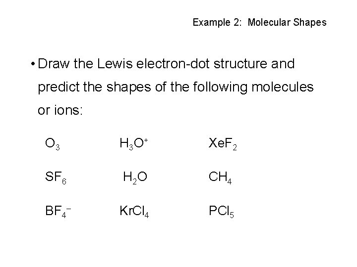 Example 2: Molecular Shapes • Draw the Lewis electron-dot structure and predict the shapes